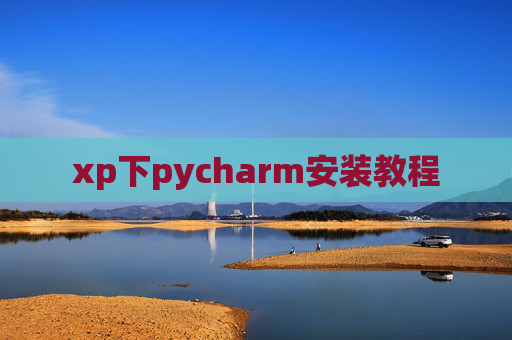 xp下pycharm安装教程 xp下pycharm安装教程